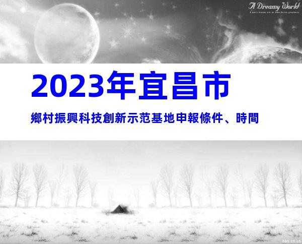 2023年宜昌市鄉村振興科技創新示范基地申報條件、時間