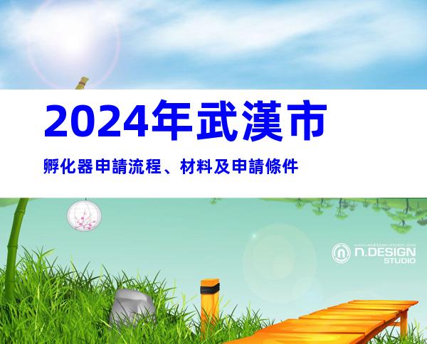 2024年武漢市孵化器申請流程、材料及申請條件