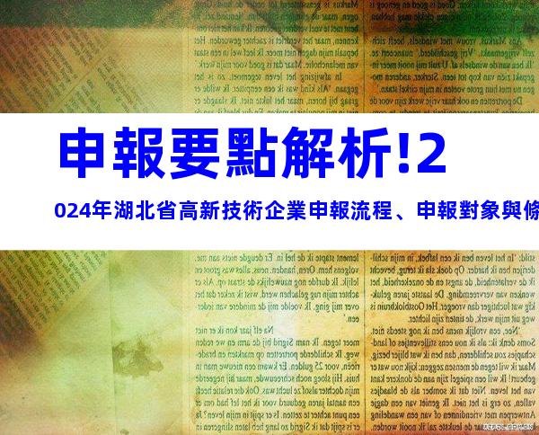 申報要點解析!2024年湖北省高新技術企業申報流程、申報對象與條件